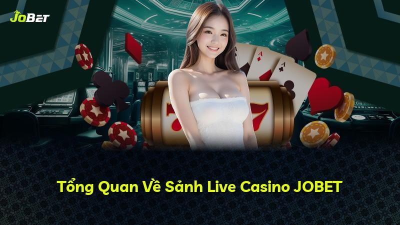 Tổng Quan Về Sảnh Live Casino JOBET