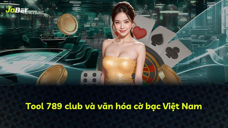 Tool 789 club và văn hóa cờ bạc Việt Nam