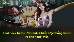 Tool hack tài xỉu 789Club: Chiến lược thắng và rủi ro cho người Việt