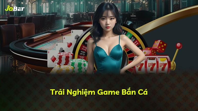 Trải Nghiệm Game Bắn Cá