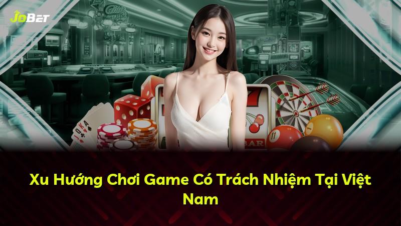 Xu Hướng Chơi Game Có Trách Nhiệm Tại Việt Nam